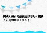 納稅人識(shí)別號(hào)是銀行賬號(hào)嗎（納稅人識(shí)別號(hào)是哪個(gè)介紹）