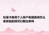 社保卡查詢個人賬戶余額查詢怎么查里面的錢可以取出來嗎