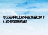 怎么在手機(jī)上幫小孩激活社?？ㄉ绫？ㄓ心男┕δ? /></span></a>
                        <h2><a href=