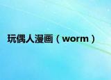 玩偶人漫畫(huà)（worm）