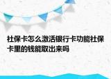 社?？ㄔ趺醇せ钽y行卡功能社保卡里的錢能取出來嗎
