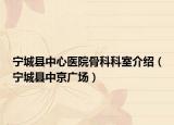 寧城縣中心醫(yī)院骨科科室介紹（寧城縣中京廣場(chǎng)）