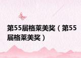 第55屆格萊美獎(jiǎng)（第55屆格萊美獎(jiǎng)）
