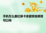 手機怎么查社?？ㄓ囝~異地使用可以嗎