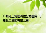 廣州化工集團(tuán)有限公司官網(wǎng)（廣州化工集團(tuán)有限公司）
