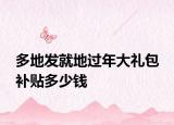 多地發(fā)就地過(guò)年大禮包 補(bǔ)貼多少錢(qián)