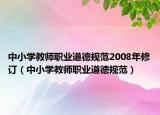 中小學教師職業(yè)道德規(guī)范2008年修訂（中小學教師職業(yè)道德規(guī)范）