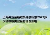 上海失業(yè)金領(lǐng)取條件及標(biāo)準(zhǔn)2022多少錢領(lǐng)取失業(yè)金有什么影響
