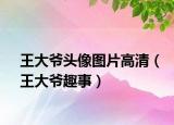 王大爺頭像圖片高清（王大爺趣事）