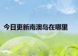 今日更新南澳島在哪里