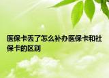 醫(yī)?？▉G了怎么補(bǔ)辦醫(yī)保卡和社?？ǖ膮^(qū)別