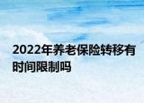 2022年養(yǎng)老保險轉(zhuǎn)移有時間限制嗎