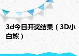 3d今日開獎(jiǎng)結(jié)果（3D小白熊）