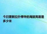今日更新拉撲楞寺的海拔高度是多少米