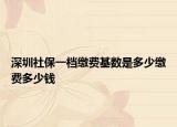 深圳社保一檔繳費基數是多少繳費多少錢
