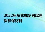 2022年?yáng)|莞城鄉(xiāng)居民醫(yī)保參保材料