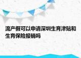 流產(chǎn)假可以申請深圳生育津貼和生育保險報銷嗎