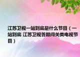江蘇衛(wèi)視一站到底是什么節(jié)目（一站到底 江蘇衛(wèi)視答題闖關類電視節(jié)目）