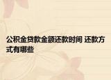 公積金貸款金額還款時(shí)間 還款方式有哪些