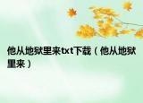 他從地獄里來(lái)txt下載（他從地獄里來(lái)）