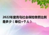 2022年度青島社會(huì)保險(xiǎn)繳費(fèi)比例是多少（單位+個(gè)人）