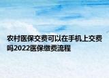 農(nóng)村醫(yī)保交費可以在手機上交費嗎2022醫(yī)保繳費流程