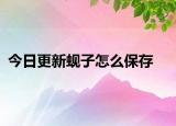今日更新蜆子怎么保存