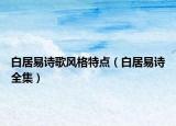 白居易詩歌風格特點（白居易詩全集）