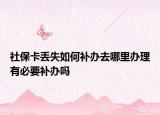 社?？▉G失如何補(bǔ)辦去哪里辦理有必要補(bǔ)辦嗎