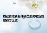 物業(yè)管理費(fèi)包括哪些服務(wù)物業(yè)管理費(fèi)怎么收