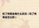 吃了偉哥會有什么狀況（吃了偉哥會怎么樣）