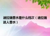 迪拉瑞香水是什么檔次（迪拉瑞迷人香水）