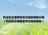 機(jī)動(dòng)車交通事故責(zé)任強(qiáng)制保險(xiǎn)價(jià)格（機(jī)動(dòng)車交通事故責(zé)任強(qiáng)制保險(xiǎn)）