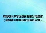 戴姆勒大中華區(qū)投資有限公司理財(cái)（戴姆勒大中華區(qū)投資有限公司）