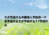 七夕節(jié)是什么中國情人節(jié)的另一個名字是什么七夕節(jié)是什么7.7節(jié)是什么