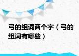 弓的組詞兩個(gè)字（弓的組詞有哪些）