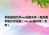 手機如何打開rar壓縮文件（教你用手機打開壓縮（rar,zip格式等）文件）