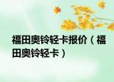 福田奧鈴輕卡報價（福田奧鈴輕卡）
