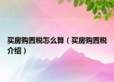 買房購置稅怎么算（買房購置稅介紹）