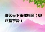 御茗天下茶器櫥窗（御茗堂茶膏）