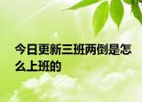 今日更新三班兩倒是怎么上班的