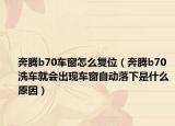 奔騰b70車窗怎么復位（奔騰b70洗車就會出現(xiàn)車窗自動落下是什么原因）