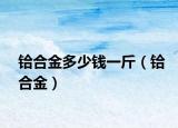 鉿合金多少錢一斤（鉿合金）