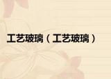 工藝玻璃（工藝玻璃）