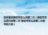 怎樣更改微信號怎么改第二次（微信號怎么進行改第二次 微信號怎么改第二次的號碼介紹）