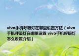 vivo手機(jī)呼吸燈在哪里設(shè)置方法（vivo手機(jī)呼吸燈在哪里設(shè)置 vivo手機(jī)呼吸燈怎么設(shè)置介紹）