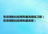 形容詞的比較級和最高級練習題（形容詞的比較級和最高級）