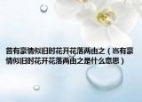 昔有豪情似舊時(shí)花開花落兩由之（豈有豪情似舊時(shí)花開花落兩由之是什么意思）