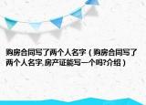 購房合同寫了兩個人名字（購房合同寫了兩個人名字,房產(chǎn)證能寫一個嗎?介紹）
