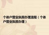 個(gè)體戶營(yíng)業(yè)執(zhí)照辦理流程（個(gè)體戶營(yíng)業(yè)執(zhí)照辦理）